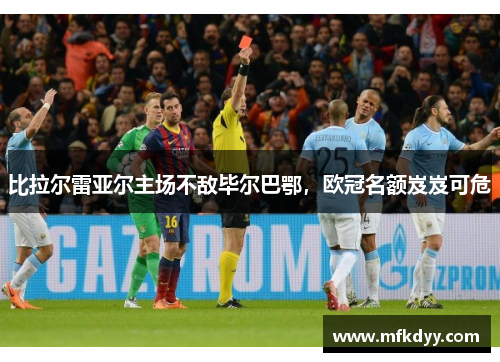 比拉尔雷亚尔主场不敌毕尔巴鄂，欧冠名额岌岌可危