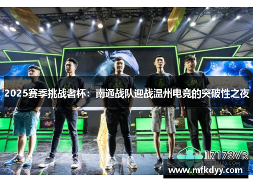 2025赛季挑战者杯：南通战队迎战温州电竞的突破性之夜