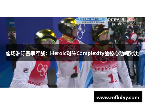 客场洲际赛季军战：Heroic对阵Complexity的惊心动魄对决