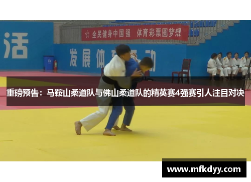 重磅预告：马鞍山柔道队与佛山柔道队的精英赛4强赛引人注目对决