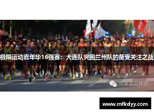 极限运动嘉年华16强赛：大连队突围兰州队的备受关注之战